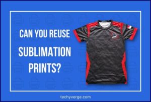 Can You Reuse Sublimation Prints