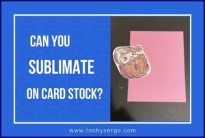 Can you Sublimate on Card stock