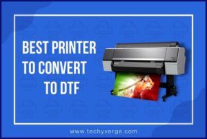 Best Printer to Convert to DTF