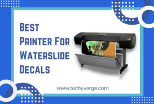 Best Printer For Waterslide Decals